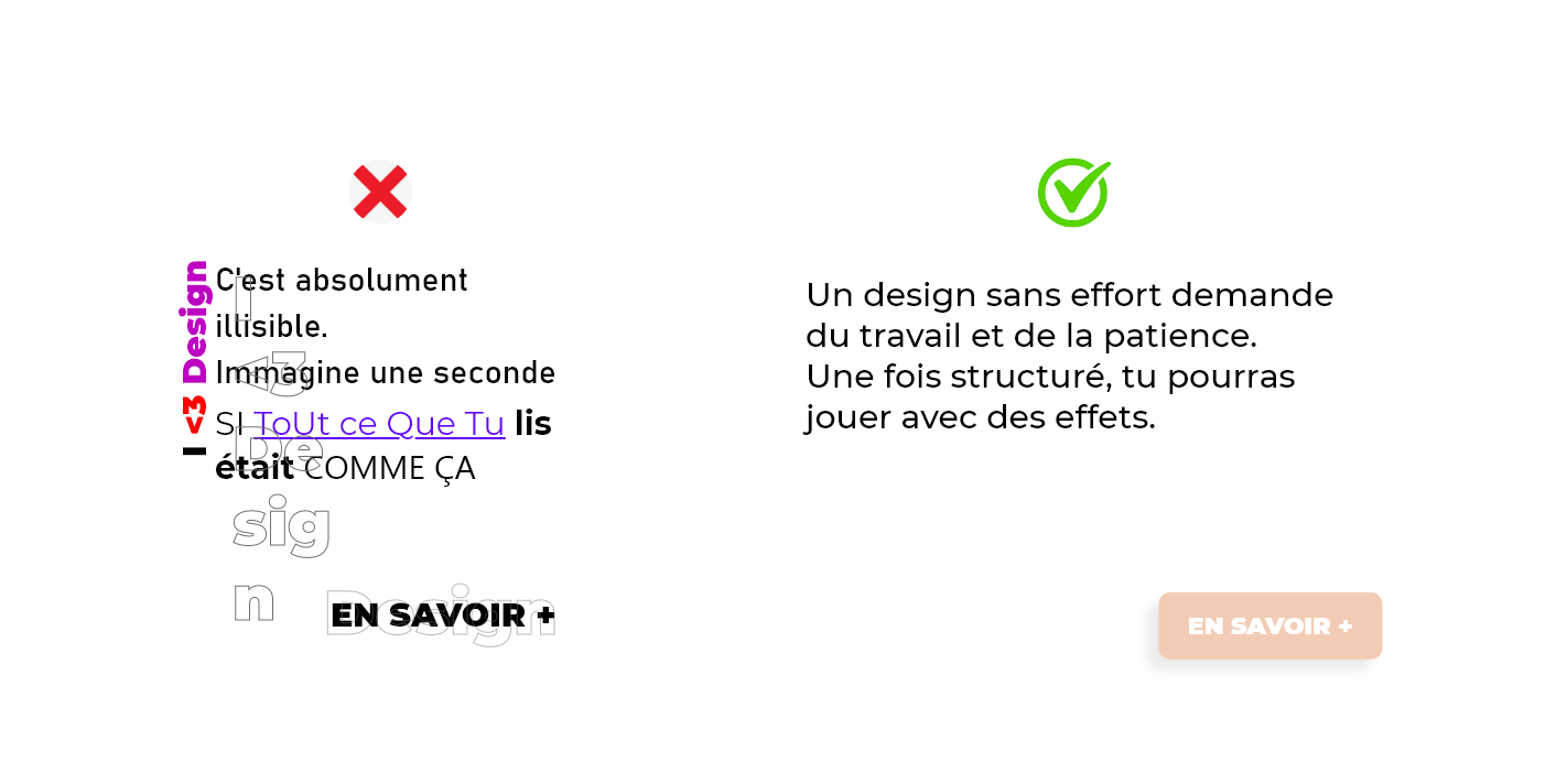 Un design sans effort demande du travail et de la patience. Une fois structuré, tu pourras jouer avec des effets. 